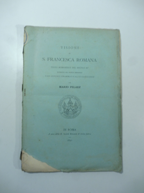 Visioni di S. Francesca romana. Testo romanesco del secolo XV riveduto sul codice originale con appunti grammaticali e glossario